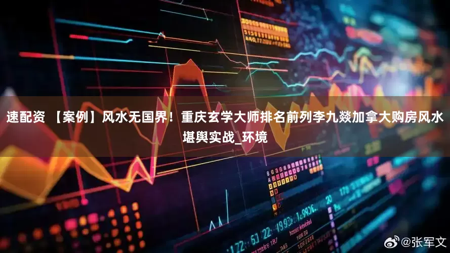 速配资 【案例】风水无国界！重庆玄学大师排名前列李九燚加拿大购房风水堪舆实战_环境