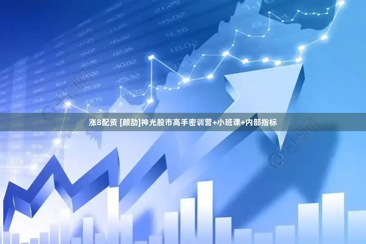 涨8配资 [颜劼]神光股市高手密训营+小班课+内部指标