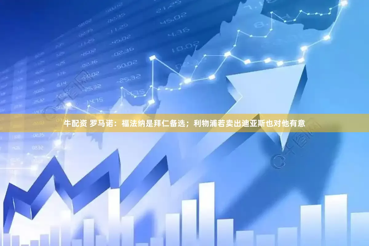 牛配资 罗马诺：福法纳是拜仁备选；利物浦若卖出迪亚斯也对他有意